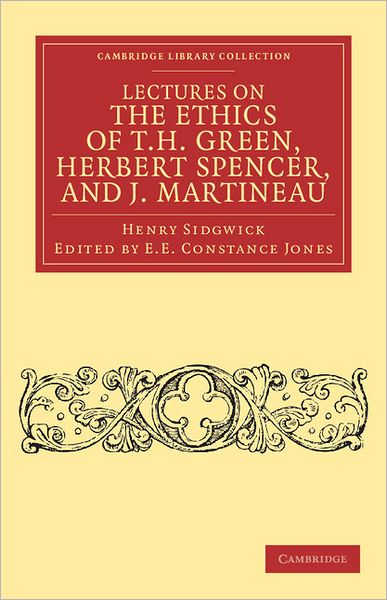 Lectures on the Ethics of T. H. Green, Mr Herbert Spencer, and J. Martineau - Cambridge Library Collection - Philosophy - Henry Sidgwick - Books - Cambridge University Press - 9781108040372 - December 1, 2011