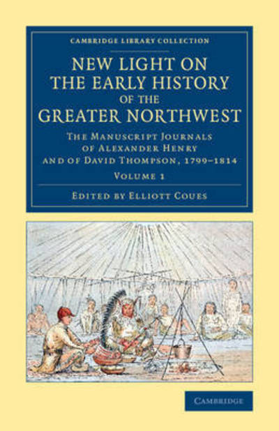 Cover for Alexander Henry · New Light on the Early History of the Greater Northwest: The Manuscript Journals of Alexander Henry and of David Thompson, 1799–1814 - New Light on the Early History of the Greater Northwest 2 Volume Set (Paperback Book) (2015)