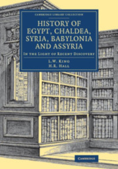 Cover for Leonard William King · History of Egypt, Chaldea, Syria, Babylonia and Assyria: In the Light of Recent Discovery - Cambridge Library Collection - Egyptology (Paperback Book) (2019)