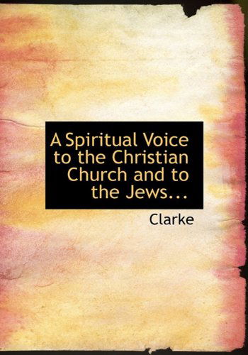 Cover for Clarke · A Spiritual Voice to the Christian Church and to the Jews... (Gebundenes Buch) (2009)