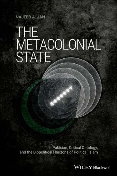 Cover for Najeeb A. Jan · The Metacolonial State: Pakistan, Critical Ontology, and the Biopolitical Horizons of Political Islam - Antipode Book Series (Hardcover Book) (2019)