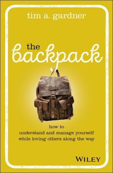 Cover for Tim A. Gardner · The Backpack: How to Understand and Manage Yourself While Loving Others Along the Way (Hardcover bog) (2019)