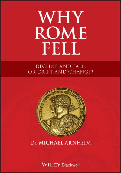 Why Rome Fell: Decline and Fall, or Drift and Change? - Michael Arnheim - Books - John Wiley and Sons Ltd - 9781119691372 - March 10, 2022