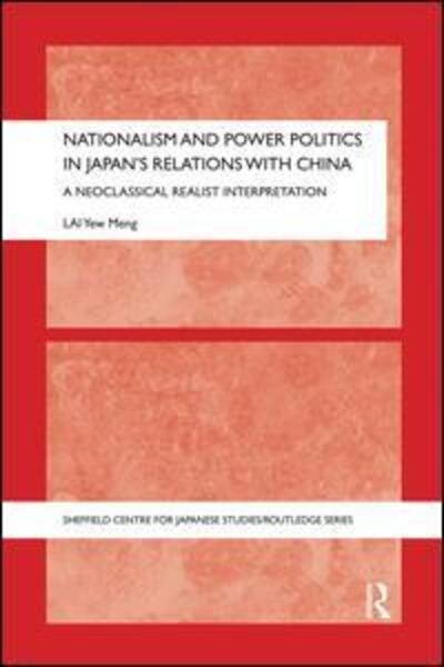 Cover for Lai, Yew Meng (University Malaysia Sabah, Malaysia) · Nationalism and Power Politics in Japan's Relations with China: A Neoclassical Realist Interpretation - The University of Sheffield / Routledge Japanese Studies Series (Paperback Book) (2015)