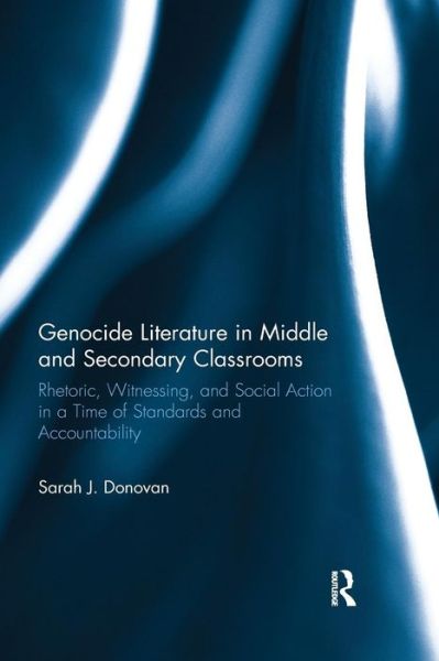 Cover for Sarah Donovan · Genocide Literature in Middle and Secondary Classrooms: Rhetoric, Witnessing, and Social Action in a Time of Standards and Accountability (Paperback Book) (2019)