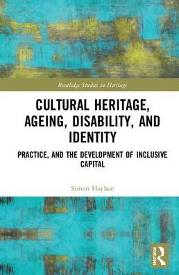 Cover for Simon Hayhoe · Cultural Heritage, Ageing, Disability, and Identity: Practice, and the development of inclusive capital - Routledge Studies in Heritage (Innbunden bok) (2019)