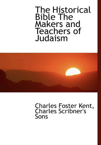 Cover for Charles Foster Kent · The Historical Bible the Makers and Teachers of Judaism (Hardcover Book) (2010)