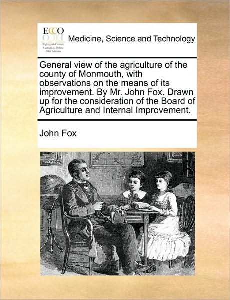 Cover for John Fox · General View of the Agriculture of the County of Monmouth, with Observations on the Means of Its Improvement. by Mr. John Fox. Drawn Up for the Consid (Taschenbuch) (2010)