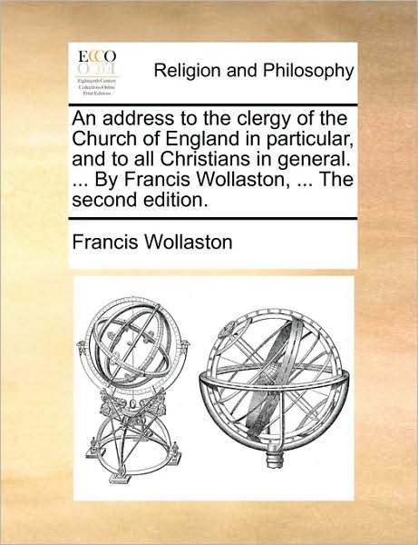 Cover for Francis Wollaston · An Address to the Clergy of the Church of England in Particular, and to All Christians in General. ... by Francis Wollaston, ... the Second Edition. (Paperback Bog) (2010)
