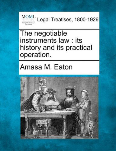 Cover for Amasa M. Eaton · The Negotiable Instruments Law: Its History and Its Practical Operation. (Paperback Book) (2010)