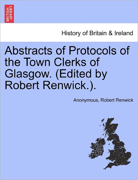 Abstracts of Protocols of the Town Clerks of Glasgow. (Edited by Robert Renwick.), Vol. II - Anonymous - Livros - British Library, Historical Print Editio - 9781240863372 - 2011