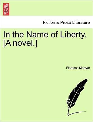 Cover for Florence Marryat · In the Name of Liberty. [a Novel.] (Paperback Book) (2011)