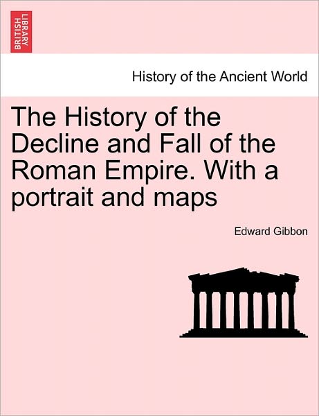 The History of the Decline and Fall of the Roman Empire. with a Portrait and Maps - Edward Gibbon - Books - British Library, Historical Print Editio - 9781241431372 - March 1, 2011