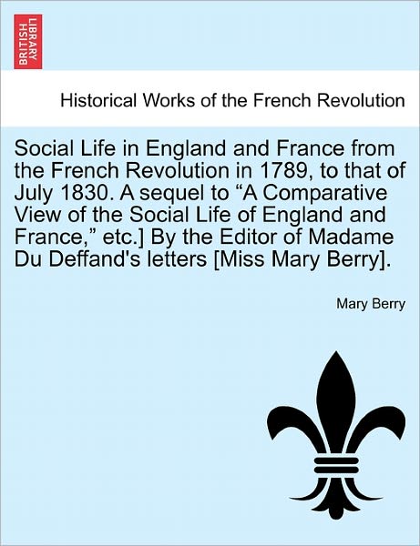 Cover for Mary Berry · Social Life in England and France from the French Revolution in 1789, to That of July 1830. a Sequel to (Taschenbuch) (2011)