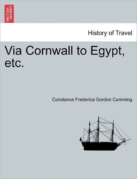 Cover for Constance Frederica Gordon Cumming · Via Cornwall to Egypt, Etc. (Paperback Book) (2011)