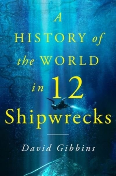 Cover for David Gibbins · A History of the World in Twelve Shipwrecks (Hardcover Book) (2024)