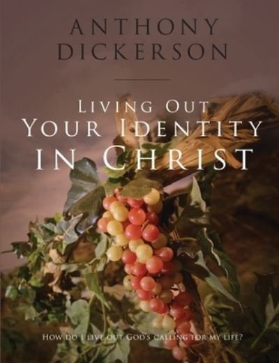 Cover for Anthony Dickerson · Living out your identity in christ (Book) (2011)