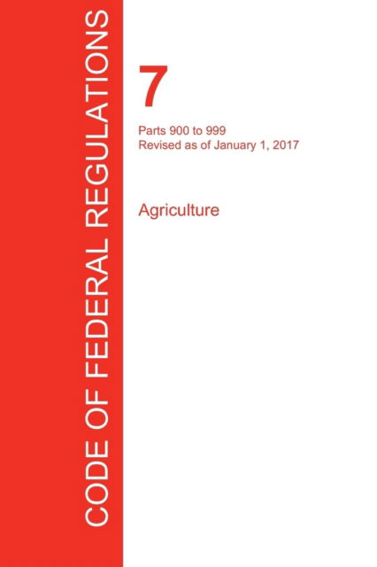 CFR 7, Parts 900 to 999, Agriculture, January 01, 2017 - Office of the Federal Register (CFR) - Books - Regulations Press - 9781296712372 - September 19, 2017