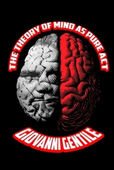 The Theory of Mind as Pure Act - Giovanni Gentile - Książki - Lulu.com - 9781304015372 - 15 czerwca 2021