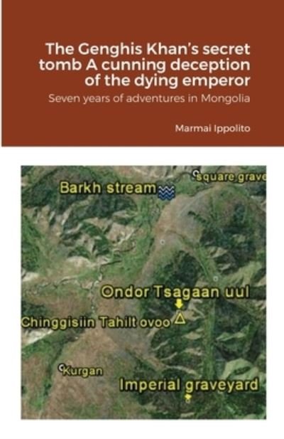 The Genghis Khan's secret tomb A cunning deception of the dying emperor - Ippolito Marmai - Bücher - Lulu.com - 9781312018372 - 25. August 2021