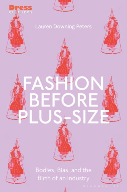 Cover for Downing Peters, Lauren (Columbia College Chicago, USA) · Fashion Before Plus-Size: Bodies, Bias, and the Birth of an Industry - Dress Cultures (Paperback Book) (2025)