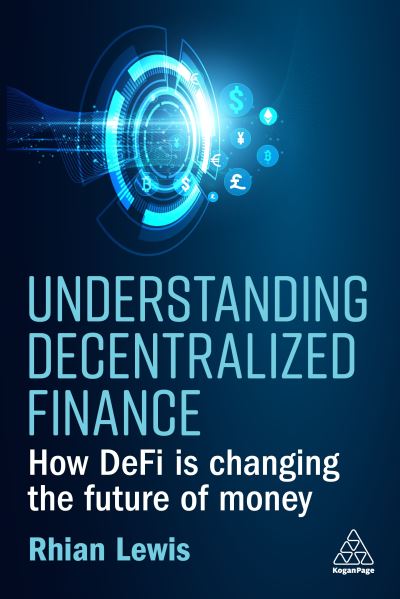 Understanding Decentralized Finance: How DeFi Is Changing the Future of Money - Rhian Lewis - Livros - Kogan Page Ltd - 9781398609372 - 3 de abril de 2023