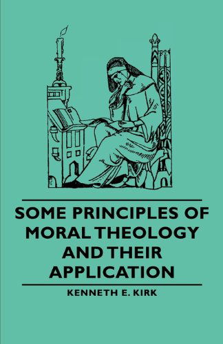 Some Principles of Moral Theology and Their Application - Kenneth E. Kirk - Books - Pomona Press - 9781406791372 - 2006