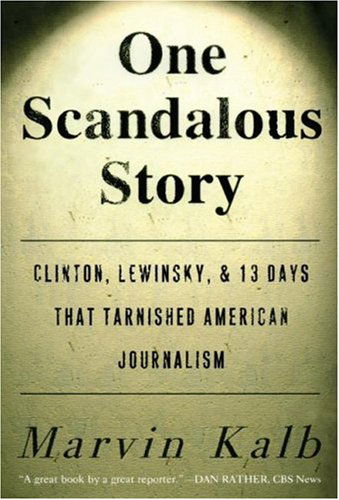 Cover for Marvin Kalb · One Scandalous Story: Clinton, Lewinsky, and Thirteen Days That Tarnished American Journalism (Pocketbok) (2007)