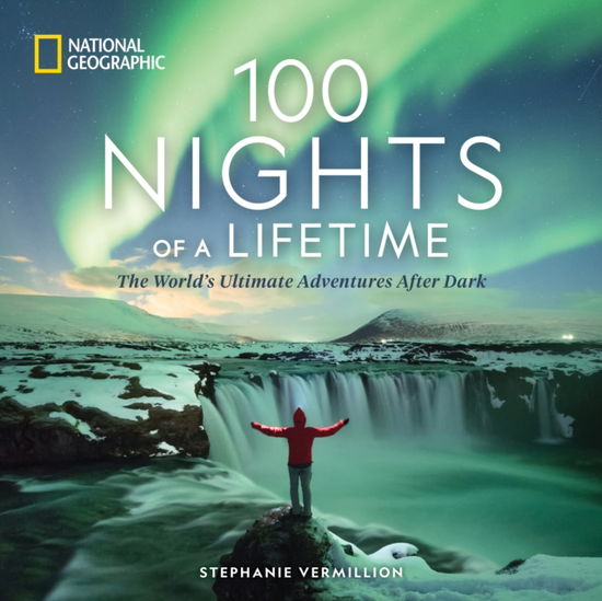 100 Nights of a Lifetime: The World's Ultimate Adventures After Dark - Stephanie Vermillion - Books - National Geographic Society - 9781426223372 - December 3, 2024