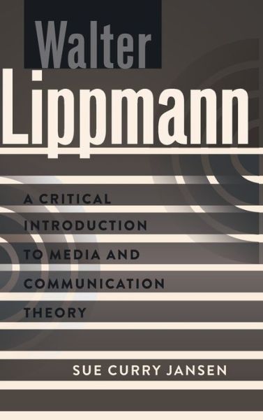 Cover for Sue Curry Jansen · Walter Lippmann: A Critical Introduction to Media and Communication Theory - A Critical Introduction to Media and Communication Theory (Hardcover bog) [New edition] (2012)