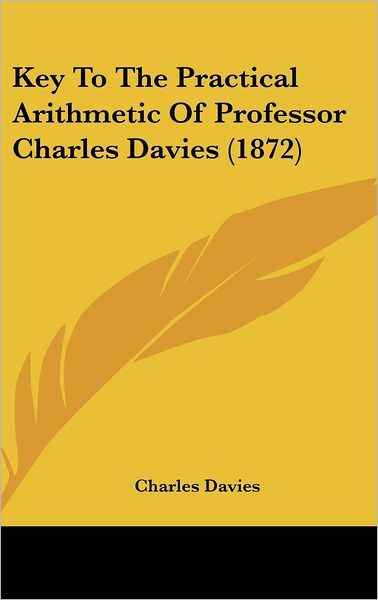 Cover for Charles Davies · Key to the Practical Arithmetic of Professor Charles Davies (1872) (Inbunden Bok) (2008)