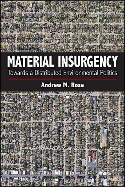 Cover for Andrew M. Rose · Material Insurgency: Towards a Distributed Environmental Politics - SUNY series in New Political Science (Hardcover Book) (2021)