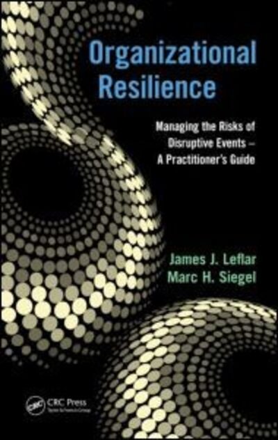 Organizational Resilience: Managing the Risks of Disruptive Events - A Practitioner's Guide - Leflar, James J. (Johns Hopkins University, Baltimore, Maryland, USA) - Bücher - Taylor & Francis Inc - 9781439841372 - 20. Mai 2013