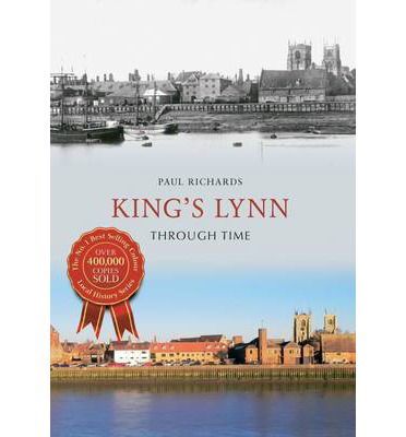 King's Lynn Through Time - Through Time - Paul Richards - Books - Amberley Publishing - 9781445608372 - March 15, 2014