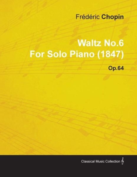 Waltz No.6 by Fr D Ric Chopin for Solo Piano (1847) Op.64 - Fr D. Ric Chopin - Livres - Irving Lewis Press - 9781446515372 - 30 novembre 2010