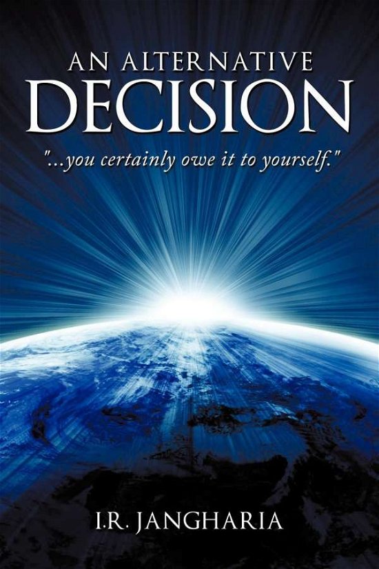 Cover for I R Jangharia · An Alternative Decision: You Certainly Owe It to Yourself. (Paperback Bog) (2010)