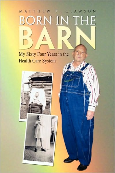 Cover for Matthew B Clawson · Born in the Barn: My Sixty Four Years in the Health Care System (Paperback Book) (2010)