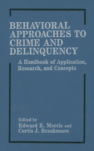 Behavioral Approaches to Crime and Delinquency: A Handbook of Application, Research, and Concepts - Edward K Morris - Kirjat - Springer-Verlag New York Inc. - 9781461282372 - keskiviikko 5. lokakuuta 2011