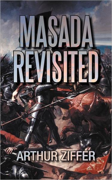 Masada Revisited - Arthur Ziffer - Books - iUniverse - 9781462074372 - December 19, 2011