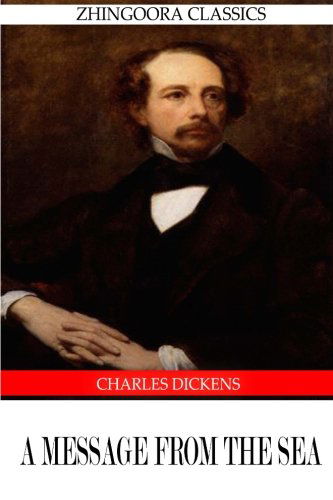 A Message from the Sea - Charles Dickens - Kirjat - CreateSpace Independent Publishing Platf - 9781475168372 - maanantai 9. huhtikuuta 2012