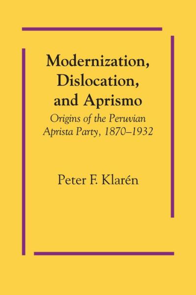 Cover for Peter F. Klaren · Modernization, Dislocation, and Aprismo: Origins of the Peruvian Aprista Party, 1870-1932 - LLILAS Latin American Monograph Series (Paperback Book) (1973)