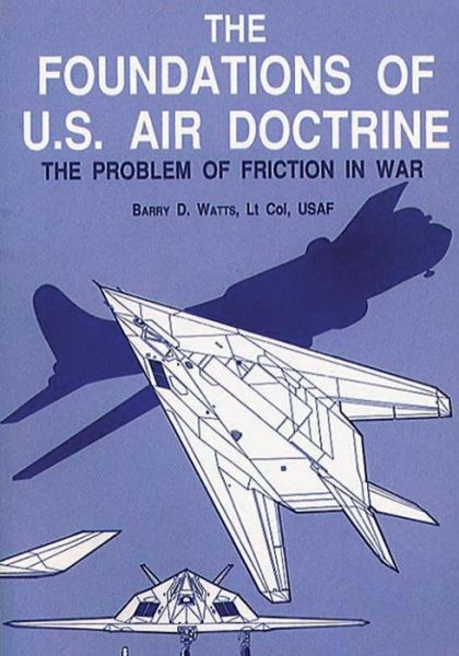 Cover for Ltc Barry D Watts · The Foundations of U.s. Air Doctrine - the Problem of Friction in War (Paperback Book) (2012)