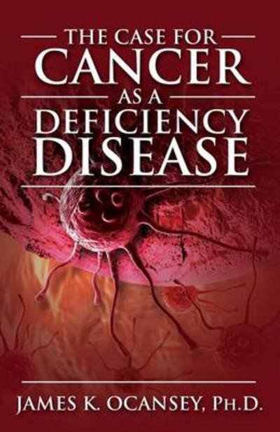 Cover for Oscaney, James K, PhD · The Case for Cancer as a Deficiency Disease (Pocketbok) (2014)
