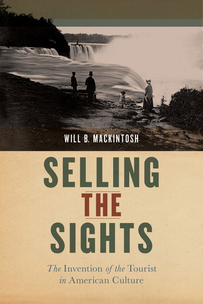 Cover for Will B. Mackintosh · Selling the Sights: The Invention of the Tourist in American Culture - Early American Places (Hardcover Book) (2019)