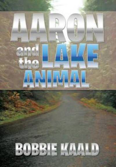 Aaron and the Lake Animal - Bobbie Kaald - Books - Xlibris Corporation - 9781493128372 - November 21, 2013