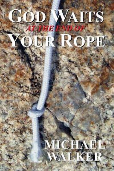 Cover for Michael Walker · God Waits at the End of Your Rope (Paperback Book) (2013)