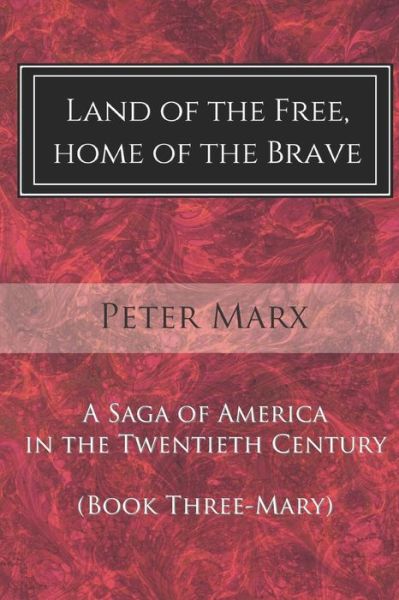 Land of the Free, Home of the Brave: A Saga of America in the Twentieth Century - Mary - Peter Marx - Książki - Createspace Independent Publishing Platf - 9781500220372 - 20 czerwca 2014