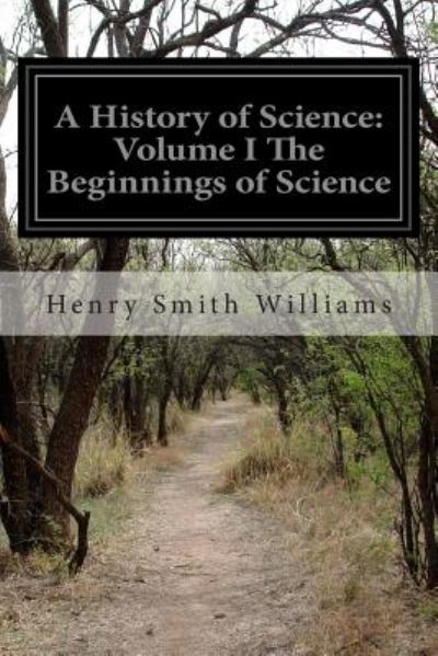 Cover for Henry Smith Williams · A History of Science: Volume I the Beginnings of Science (Paperback Book) (2014)