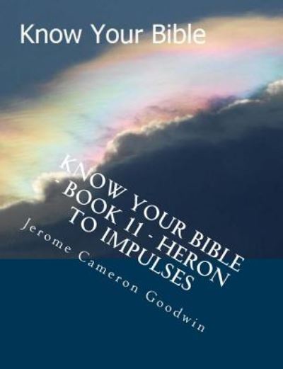 Know Your Bible - Book 11 - Heron to Impulses: Know Your Bible - Mr Jerome Cameron Goodwin - Bücher - Createspace - 9781500514372 - 2. August 2007