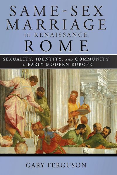 Cover for Gary Ferguson · Same-Sex Marriage in Renaissance Rome: Sexuality, Identity, and Community in Early Modern Europe (Hardcover Book) (2016)